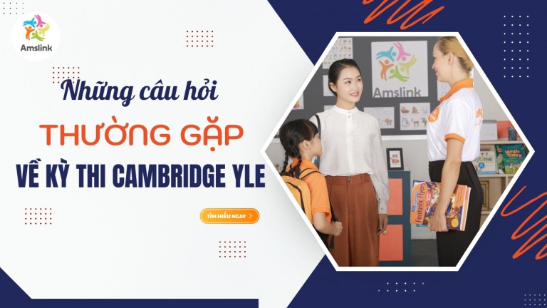 NHỮNG CÂU HỎI THƯỜNG GẶP VỀ KỲ THI CAMBRIDGE YLE